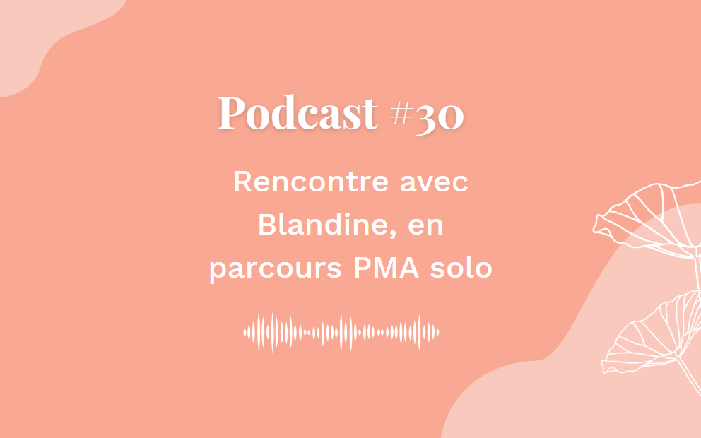 PODCAST #30 - PMA : le parcours de Blandine